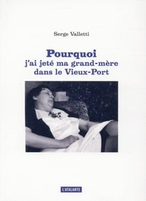 Pourquoi j'ai jeté ma grand-mère dans le vieux-port