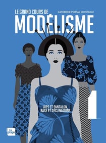 Le grand cours de modélisme Tome 1 : jupe et pantalon, bases et déclinaisons