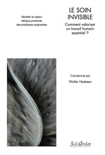 Le soin invisible : comment valoriser un travail humain essentiel ? révéler la valeur éthique profonde des pratiques soignantes