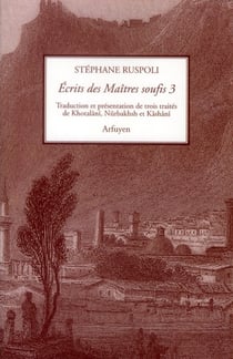 Ecrits des maitres soufis - volume 3 - trois traites de khotalani, nurbakhsh et kashani