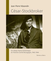 César - Stockbroker - un réseau franco-britannique en Franche-Comté Bourgogne, 1942-1944