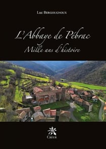 L'Abbaye de Pébrac : mille ans d'histoire