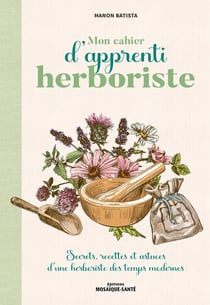 Mon cahier d'apprenti herboriste : pour se soigner avec les plantes
