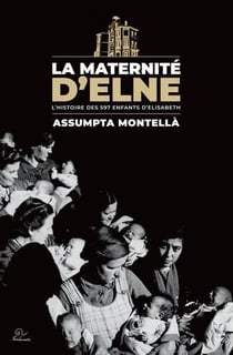 La Maternité d'Elne : L'histoire des 597 enfants d'Elisabeth