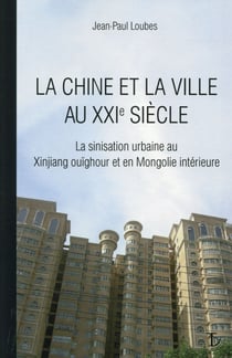 La Chine et la ville au XXI siècle - sept études d'anthropologie de l'espace urbain au Xinjang ouïgour et en Mongolie