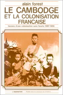Le Cambodge et la colonisation française (1897-1920) : Histoire d'une colonisation sans heurts