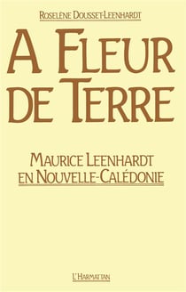 À fleur de terre - Maurice Leenhardt en Nouvelle-Calédonie