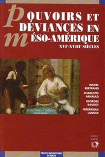 Pouvoirs et déviances en méso-amérique - XVIe-XVIIIe siécles