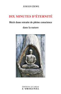 Dix minutes d'éternité - récit d'une retraite de pleine conscience dans la nature