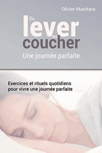 Du lever au coucher, une journée parfaite : exercices et rituels quotidiens pour vivre une journee parfaite