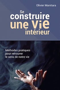 Se construire une vie intérieure : méthodes pratiques pour retrouver le sens de notre vie