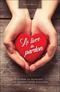 Le livre du pardon - guérir les blessures qui freinent notre évolution
