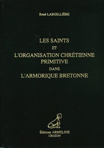Les saints et l'organisation chrétienne primitive dans l'armorique bretonne