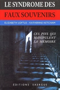 Le syndrome des faux souvenirs - Et le mythe des souvenirs refoulés