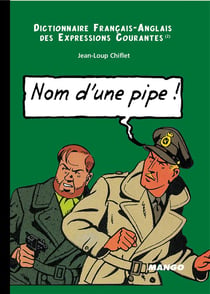 Dictionnaire franco-anglais des expressions courantes Tome 2 - nom d'une pipe, name of a pipe