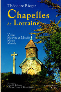Chapelles de Lorraine : Vosges, Meurthe-et-Moselle, Meuse, Moselle