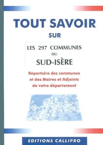 Tout savoir sur les 297 communes du sud-isere - repertoire des communes et des maires et adjoints du sud-isere