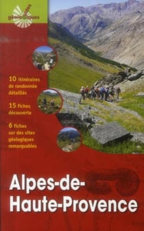 Alpes-de-Haute-Provence - 10 itinéraires de randonnée détaillés - 15 fiches découverte - 6 fiches su des des sites géologiques remarquables