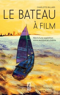 Le bateau à film - récit d'une expédition entre aventure et cinéma