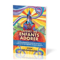 Laissez les enfants adorer : Les fondements bibliques en faveur de l'inclusion des enfants au culte collectif