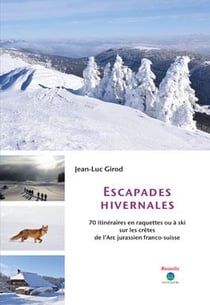 Escapades hivernales - 70 itinéraires en raquettes ou à ski sur les crêtes de l'Arc jurassien franco-suisse