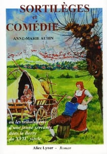 Sortilèges et comédie - ou les tribulations d'une jeune servante dans le berry du xvii siècle