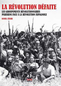 La révolution défaite - les groupements révolutionnaires parisiens face à la révolution espagnole