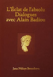 L'Éclat de l'absolu : Dialogues avec Alain Badiou