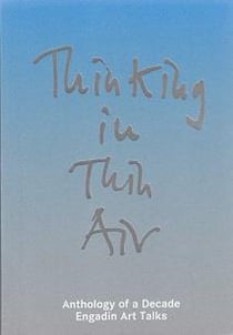 Thinking in thin air anthology of a decade: engadin art talks