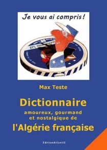 Dictionnaire amoureux, gourmand et nostalgique de l'algerie francaise