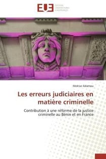 Les erreurs judiciaires en matiere criminelle - contribution a une reforme de la justice criminelle