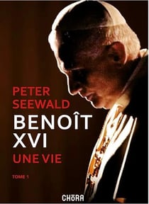 Benoît XVI Tome 1 : une vie