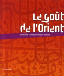 Le gout de l'orient - collections & collectionneurs de provence