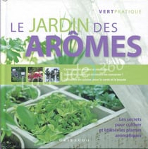 Le jardin des arômes - les secrets pour cultiver et utiliser les plantes aromatiques