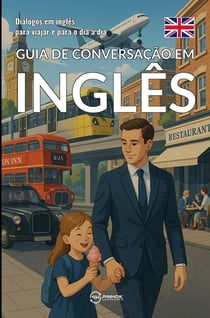 Guia de conversação em inglês : Dialogos em inglês para viajar e para o dia a dia