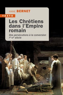 Les Chrétiens dans l'Empire romain : des persécutions à la conversion - Ier-IVe siècle