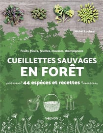 Cueillettes sauvages en forêt - 44 espèces et recettes