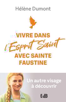 Vivre dans l'esprit saint avec sainte Faustine : un autre visage à découvrir