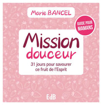 Mission douceur : 31 jours pour savourer un fruit de l'esprit