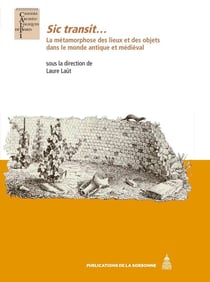 Sic transit... la métamorphose des lieux et des objets dans le monde antique et médiéval