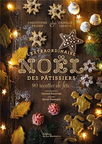L'extraordinaire Noël des pâtissiers : 90 recettes de fête