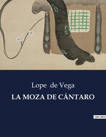 LA MOZA DE CÁNTARO : Una comedia de capa y espada en la Espana del Siglo de Oro