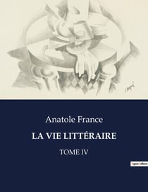 LA VIE LITTÉRAIRE : Réflexions littéraires et critiques d'Anatole France