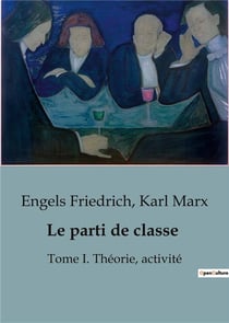 Le parti de classe : Tome I. Théorie, activité