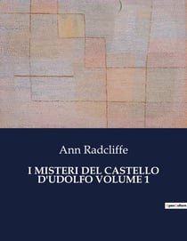 I MISTERI DEL CASTELLO D'UDOLFO VOLUME 1 : Un viaggio tra ombre e segreti nel cuore dell'Europa gotica.