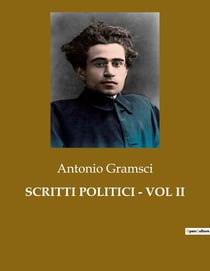 SCRITTI POLITICI - VOL II : Le dinamiche del potere e la lotta per il cambiamento sociale