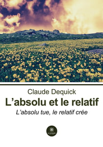 L'absolu et le relatif : L'absolu tue, le relatif crée