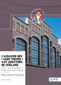 L'assassin des « Sans Coeurs » aux abattoirs de Gerland : 1947, une enquête de l'inspecteur Victor Hugolin