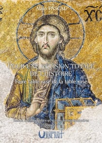 Pour une révision totale de l'histoire : Faire table rase de la table rase, Essais antimodernes et contre-revolutionnaires Tome 1