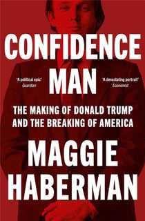Confidence man : The making of Donald Trump and the breaking of America